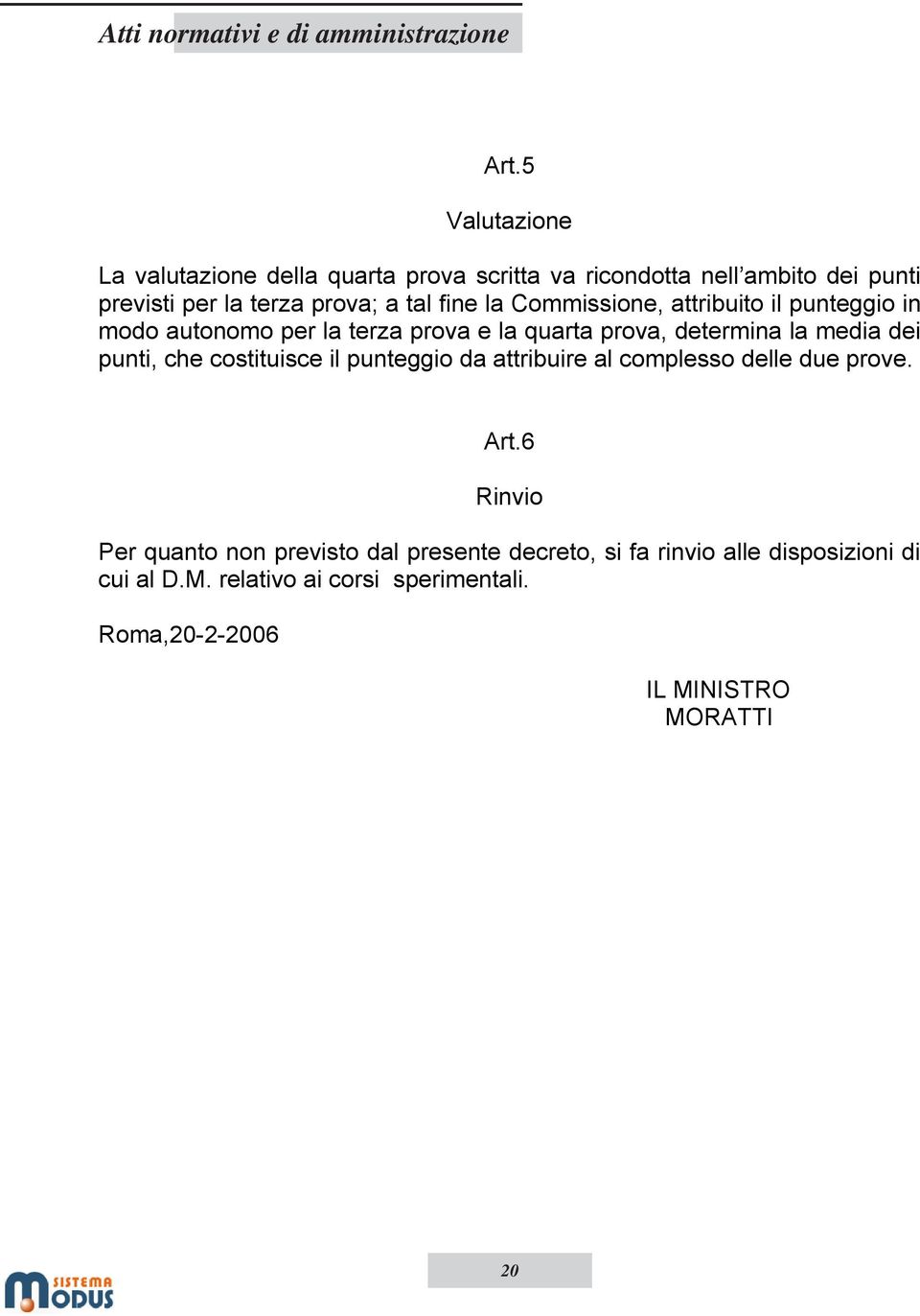 punti, che costituisce il punteggio da attribuire al complesso delle due prove. Art.