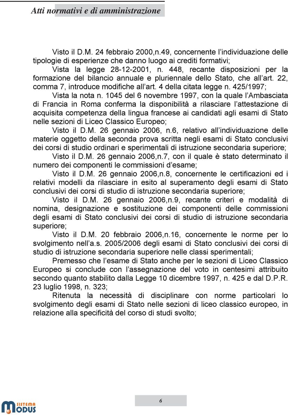 1045 del 6 novembre 1997, con la quale l Ambasciata di Francia in Roma conferma la disponibilità a rilasciare l attestazione di acquisita competenza della lingua francese ai candidati agli esami di