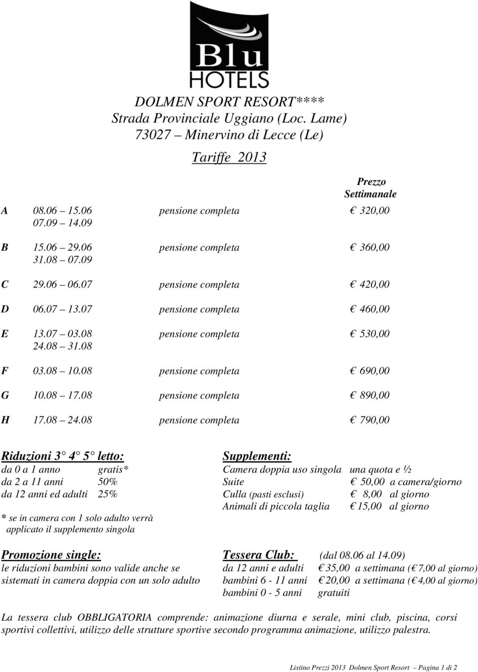 08 pensione completa 690,00 G 10.08 17.08 pensione completa 890,00 H 17.08 24.