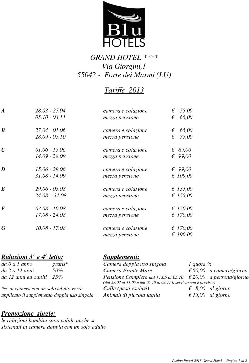 08 camera e colazione 135,00 24.08 31.08 mezza pensione 155,00 F 03.08-10.08 camera e colazione 150,00 17.08-24.08 mezza pensione 170,00 G 10.08-17.