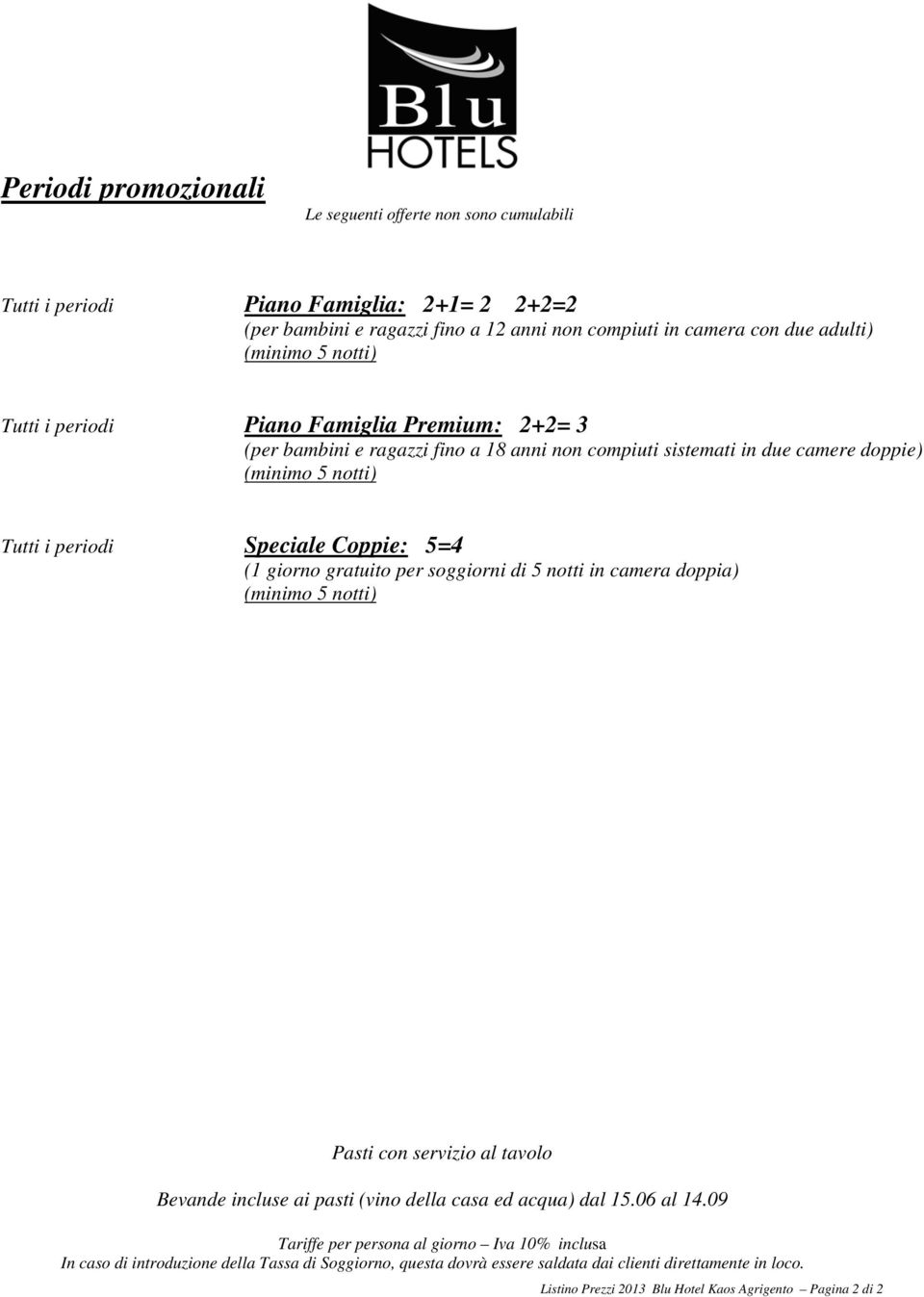 giorno gratuito per soggiorni di 5 notti in camera doppia) (minimo 5 notti) Pasti con servizio al tavolo Bevande incluse ai pasti (vino della casa ed acqua) dal 15.06 al 14.