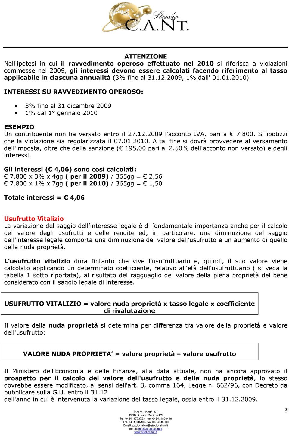 800. Si ipotizzi che la violazione sia regolarizzata il 07.01.2010. A tal fine si dovrà provvedere al versamento dell'imposta, oltre che della sanzione ( 195,00 pari al 2.