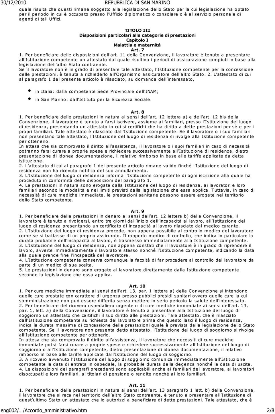 11 della Convenzione, il lavoratore è tenuto a presentare all Istituzione competente un attestato dal quale risultino i periodi di assicurazione compiuti in base alla legislazione dell altro Stato