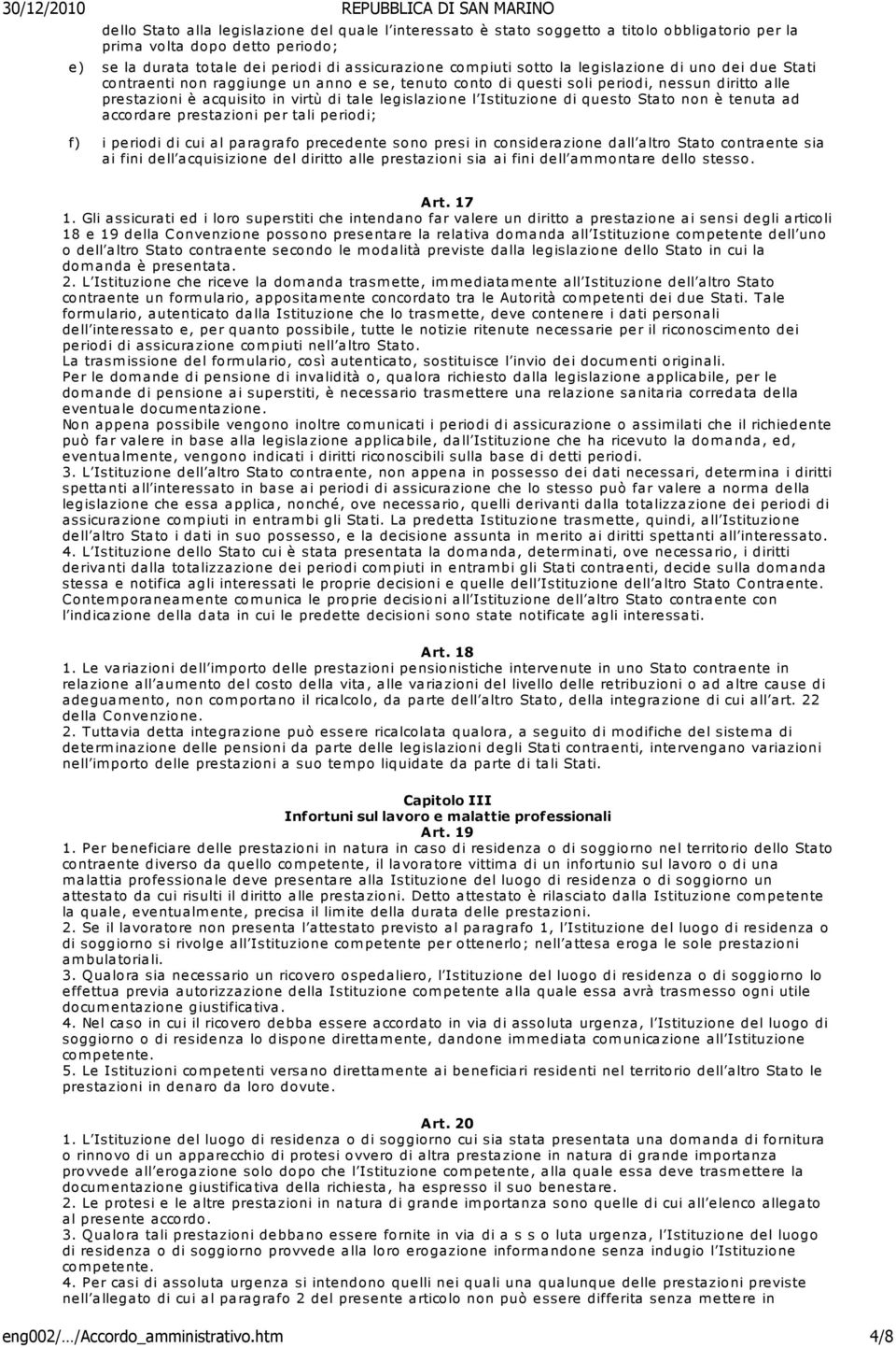 Istituzione di questo Stato non è tenuta ad accordare prestazioni per tali periodi; f) i periodi di cui al paragrafo precedente sono presi in considerazione dall altro Stato contraente sia ai fini