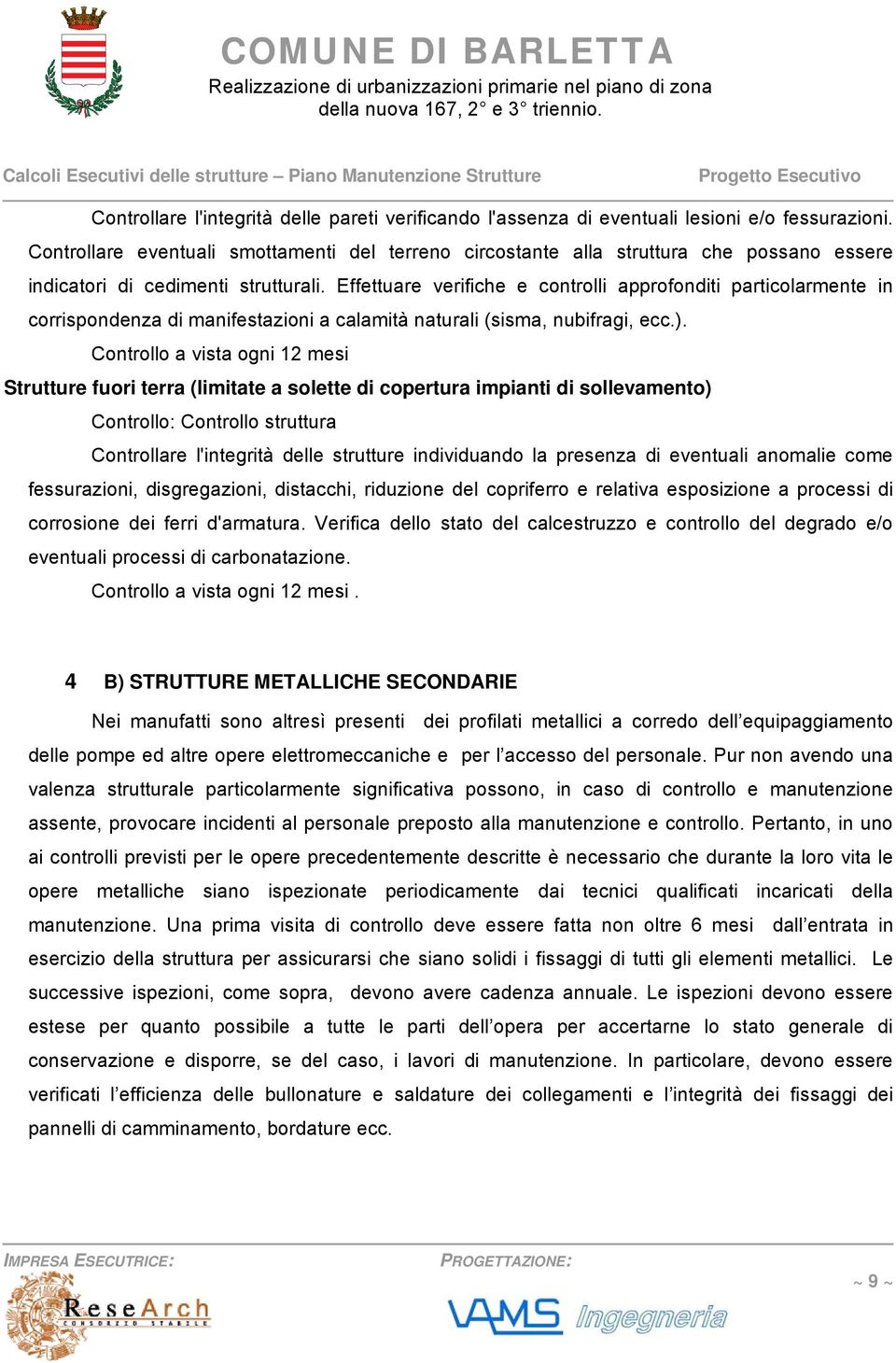 Effettuare verifiche e controlli approfonditi particolarmente in corrispondenza di manifestazioni a calamità naturali (sisma, nubifragi, ecc.).