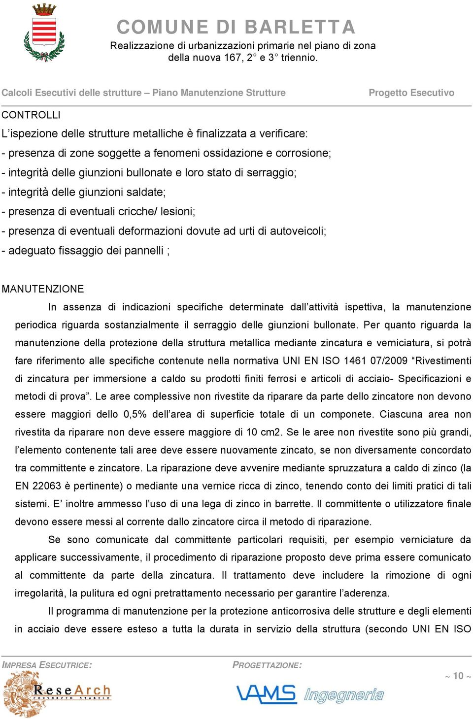 MANUTENZIONE In assenza di indicazioni specifiche determinate dall attività ispettiva, la manutenzione periodica riguarda sostanzialmente il serraggio delle giunzioni bullonate.