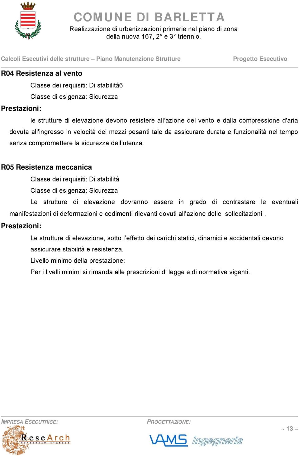 R05 Resistenza meccanica Classe dei requisiti: Di stabilità Classe di esigenza: Sicurezza Le strutture di elevazione dovranno essere in grado di contrastare le eventuali manifestazioni di