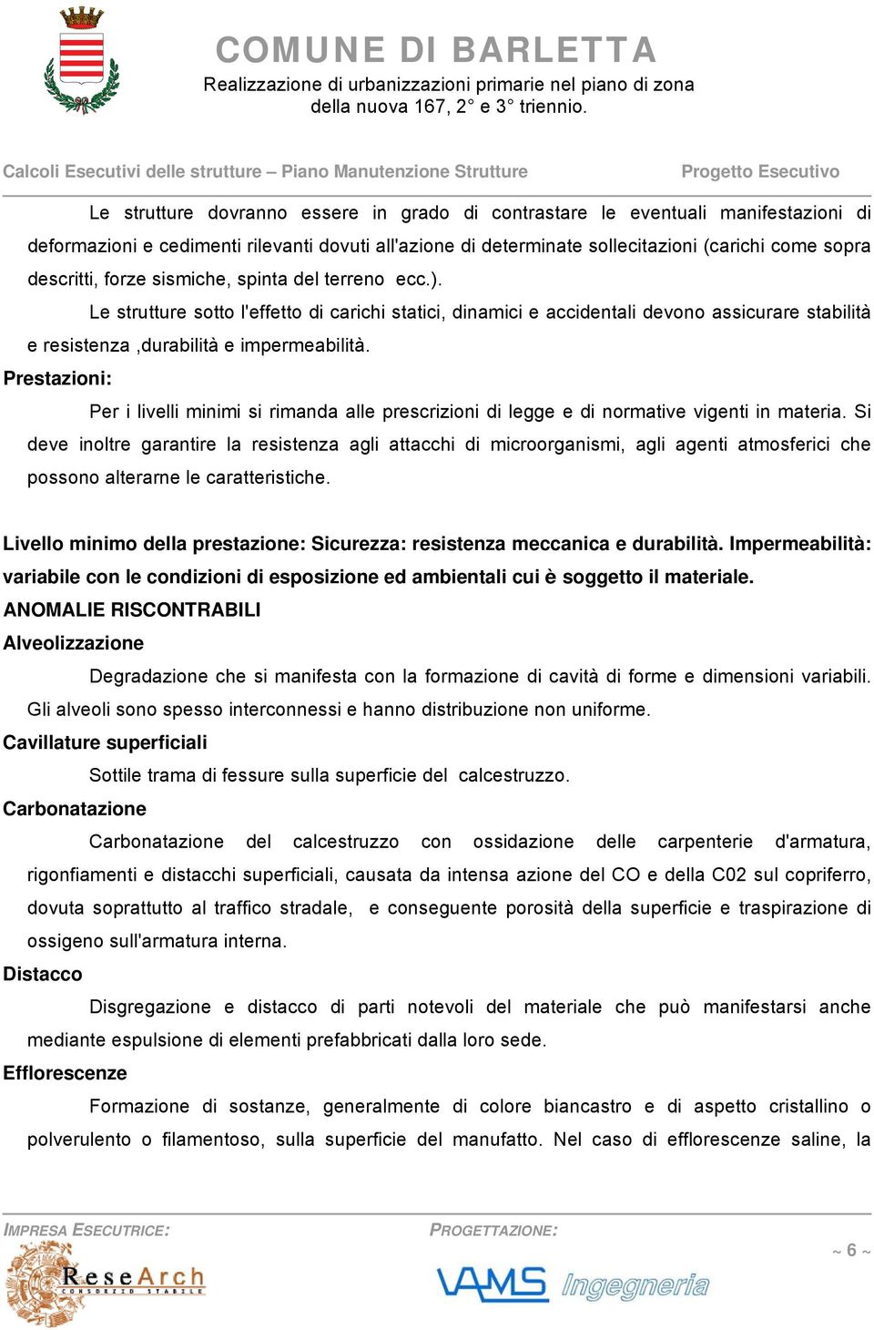 Prestazioni: Per i livelli minimi si rimanda alle prescrizioni di legge e di normative vigenti in materia.