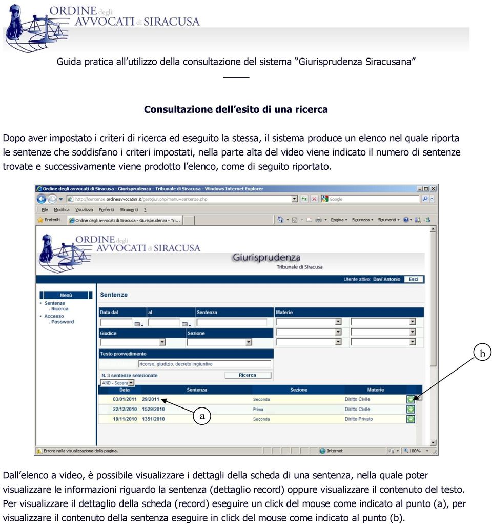 b a Dall elenco a video, è possibile visualizzare i dettagli della scheda di una sentenza, nella quale poter visualizzare le informazioni riguardo la sentenza (dettaglio record) oppure