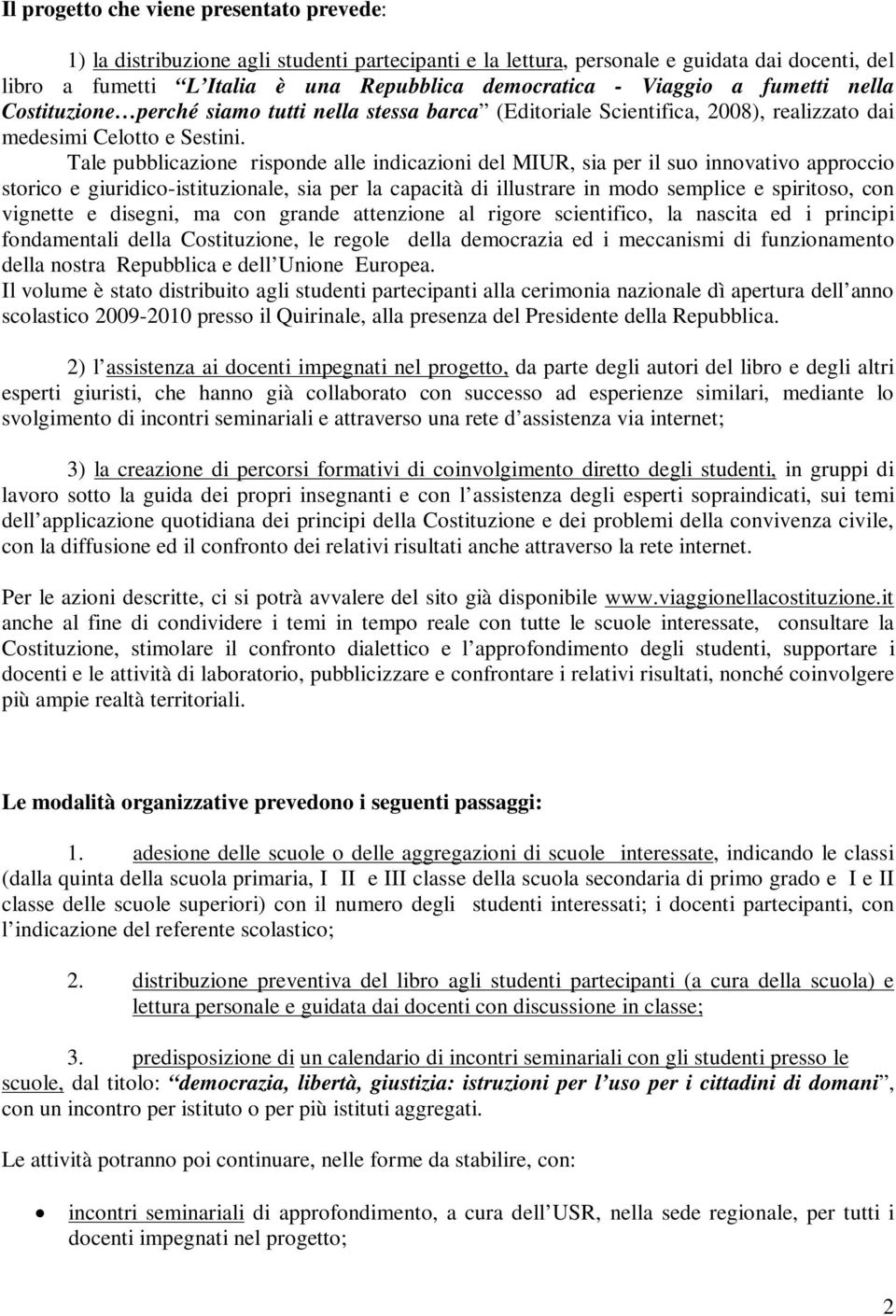 Tale pubblicazione risponde alle indicazioni del MIUR, sia per il suo innovativo approccio storico e giuridico-istituzionale, sia per la capacità di illustrare in modo semplice e spiritoso, con