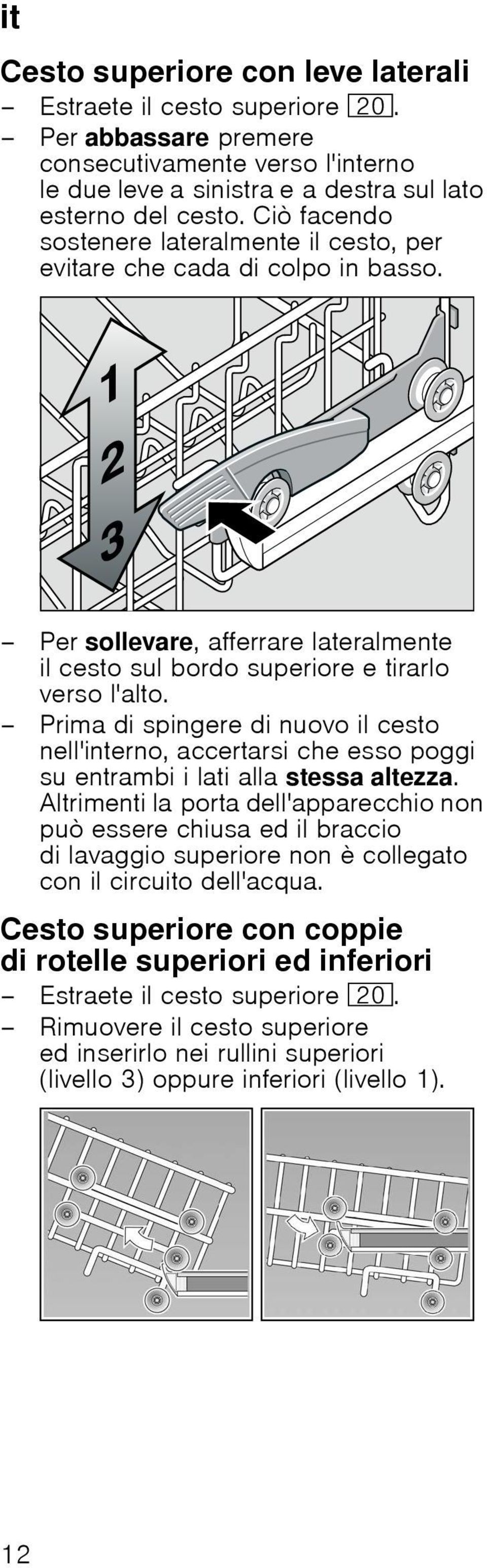 Prima di spingere di nuovo il cesto nell'interno, accertarsi che esso poggi su entrambi i lati alla stessa altezza.