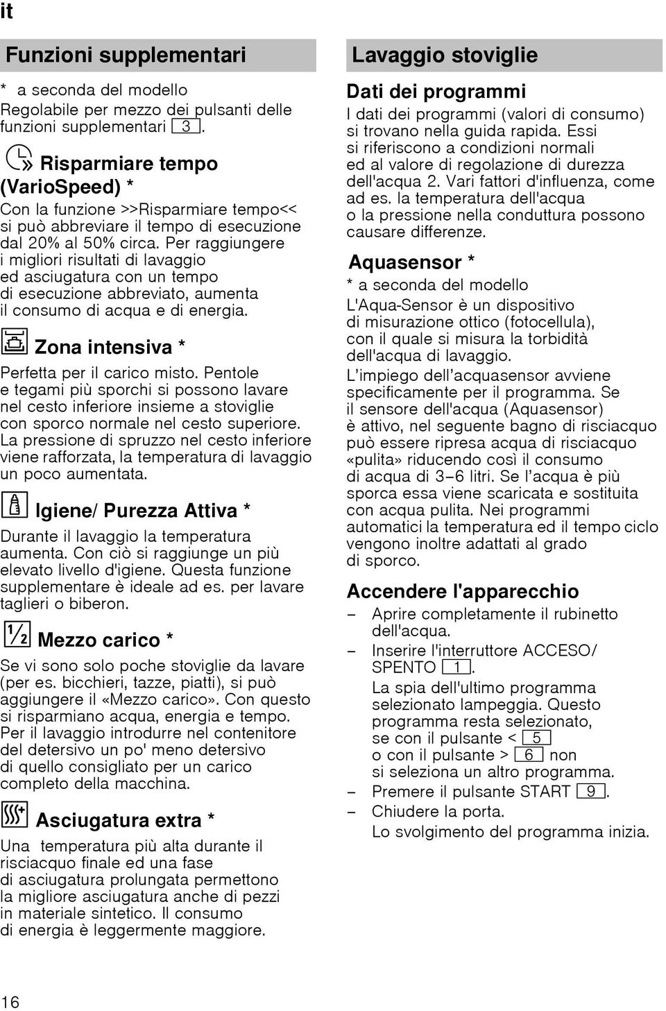 Per raggiungere i migliori risultati di lavaggio ed asciugatura con un tempo di esecuzione abbreviato, aumenta il consumo di acqua e di energia.