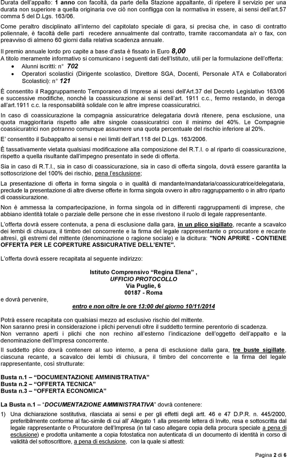 Come peraltro disciplinato all interno del capitolato speciale di gara, si precisa che, in caso di contratto poliennale, è facoltà delle parti recedere annualmente dal contratto, tramite raccomandata