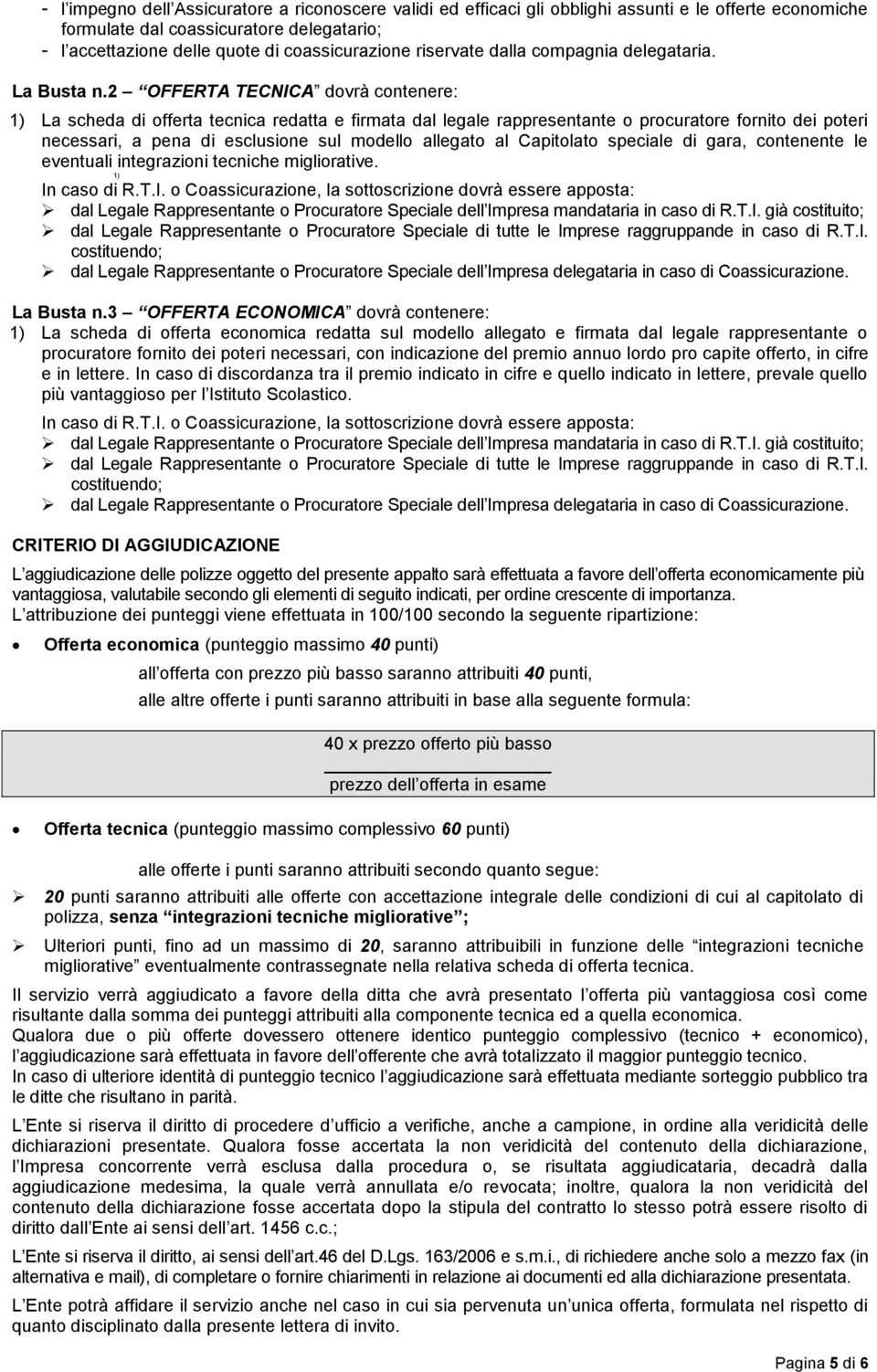 2 OFFERTA TECNICA dovrà contenere: 1) La scheda di offerta tecnica redatta e firmata dal legale rappresentante o procuratore fornito dei poteri necessari, a pena di esclusione sul modello allegato al