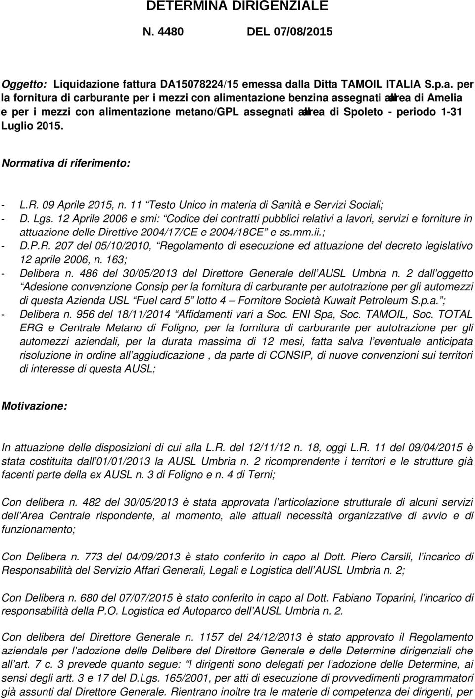 tura DA15078224/15 emessa dalla Ditta TAMOIL ITALIA S.p.a. per la fornitura di carburante per i mezzi con alimentazione benzina assegnati all area di Amelia e per i mezzi con alimentazione metano/gpl