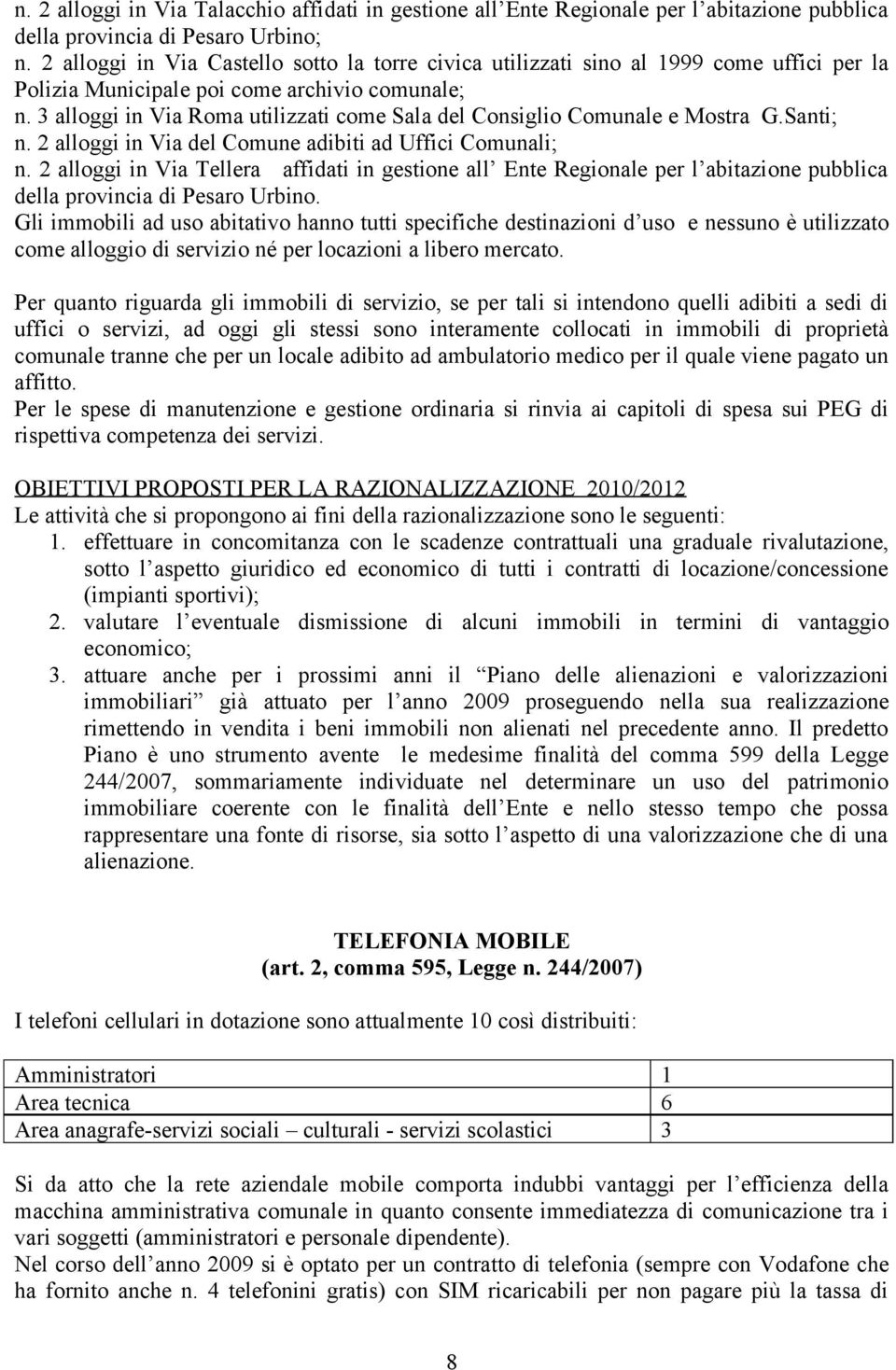 3 alloggi in Via Roma utilizzati come Sala del Consiglio Comunale e Mostra G.Santi; n. 2 alloggi in Via del Comune adibiti ad Uffici Comunali; n.