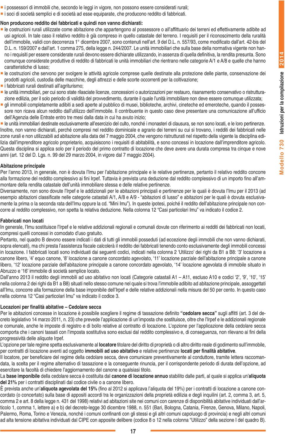 adibite ad usi agricoli. In tale caso il relativo reddito è già compreso in quello catastale del terreno.