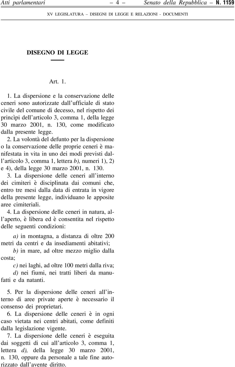 1. La dispersione e la conservazione delle ceneri sono autorizzate dall ufficiale di stato civile del comune di decesso, nel rispetto dei princìpi dell articolo 3, comma 1, della legge 30 marzo 2001,