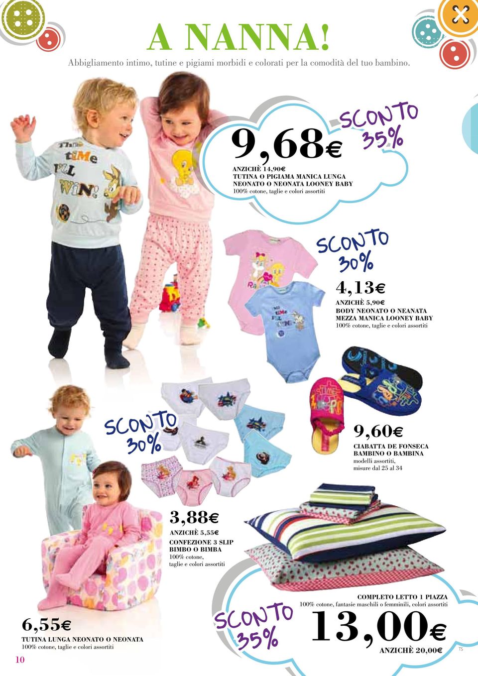 MANICA LOONEY BABY 100% cotone, taglie e colori assortiti 9,60 CIABATTA DE FONSECA BAMBINO O BAMBINA modelli assortiti, misure dal 25 al 34 3,88 ANZICHÈ 5,55 CONFEZIONE 3