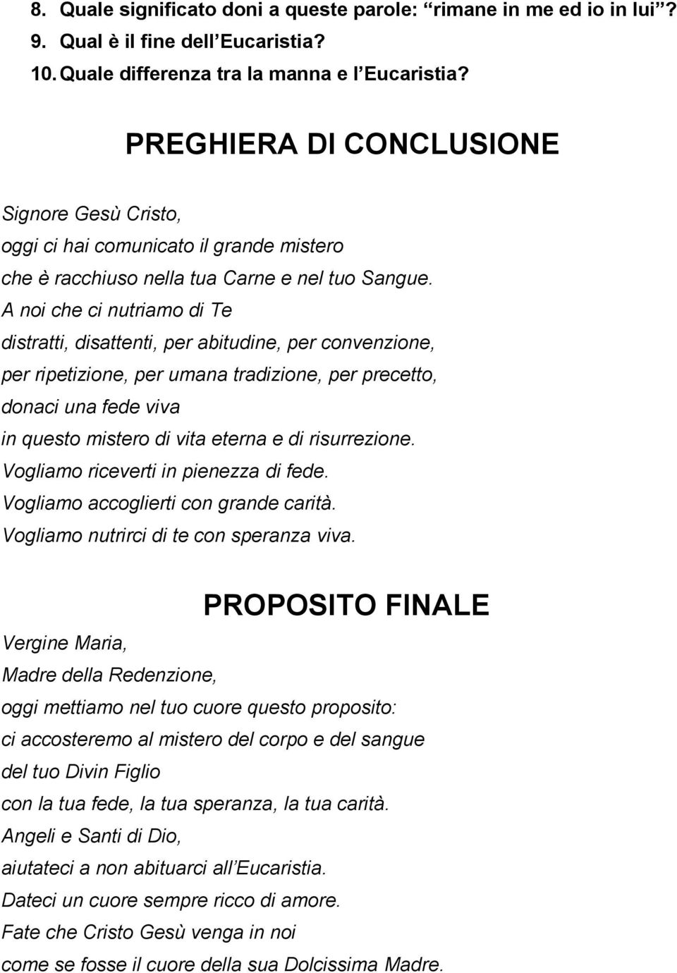 A noi che ci nutriamo di Te distratti, disattenti, per abitudine, per convenzione, per ripetizione, per umana tradizione, per precetto, donaci una fede viva in questo mistero di vita eterna e di