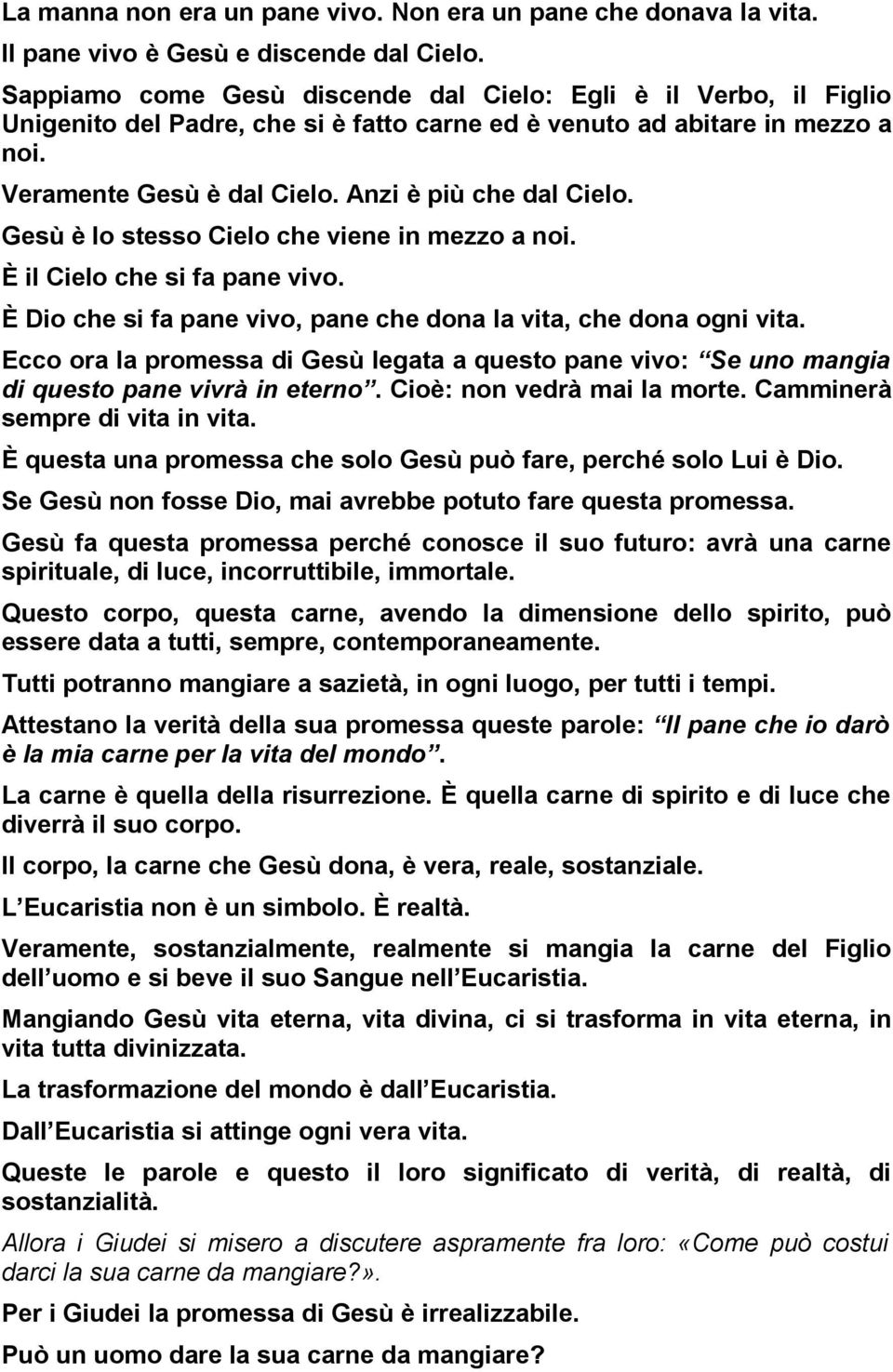 Gesù è lo stesso Cielo che viene in mezzo a noi. È il Cielo che si fa pane vivo. È Dio che si fa pane vivo, pane che dona la vita, che dona ogni vita.