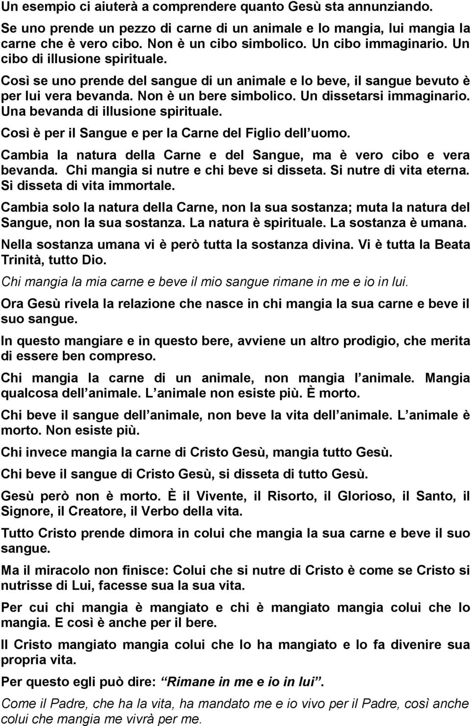 Un dissetarsi immaginario. Una bevanda di illusione spirituale. Così è per il Sangue e per la Carne del Figlio dell uomo. Cambia la natura della Carne e del Sangue, ma è vero cibo e vera bevanda.