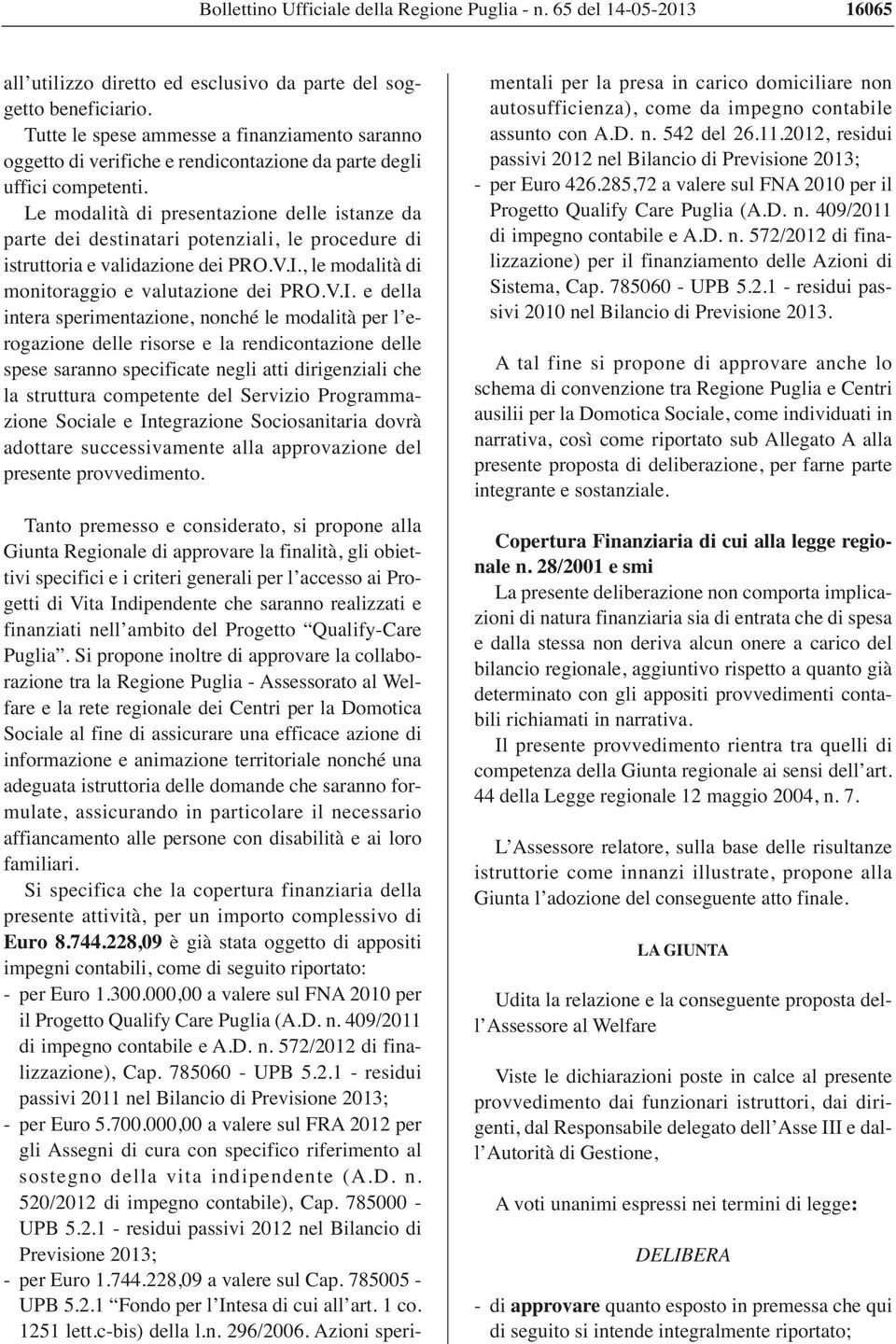 Le modalità di presentazione delle istanze da parte dei destinatari potenziali, le procedure di istruttoria e validazione dei PRO.V.I.