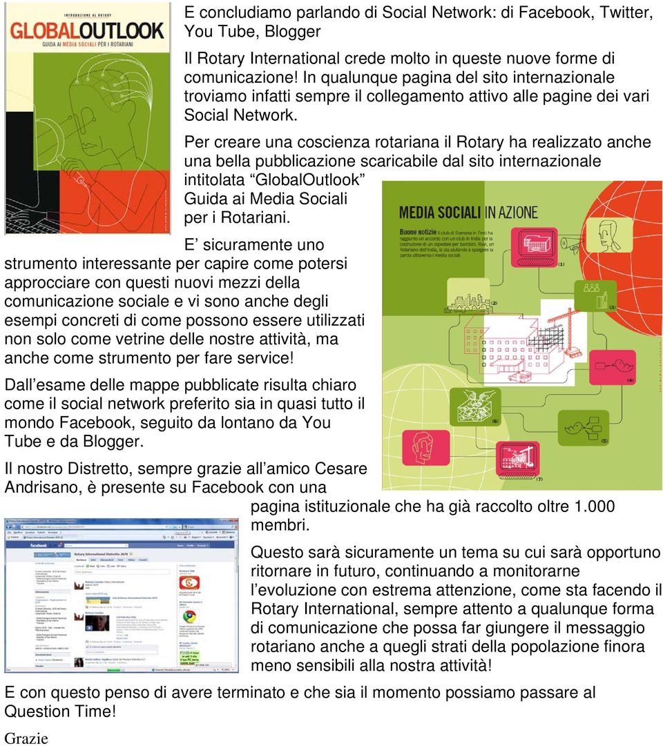 Per creare una coscienza rotariana il Rotary ha realizzato anche una bella pubblicazione scaricabile dal sito internazionale intitolata GlobalOutlook Guida ai Media Sociali per i Rotariani.