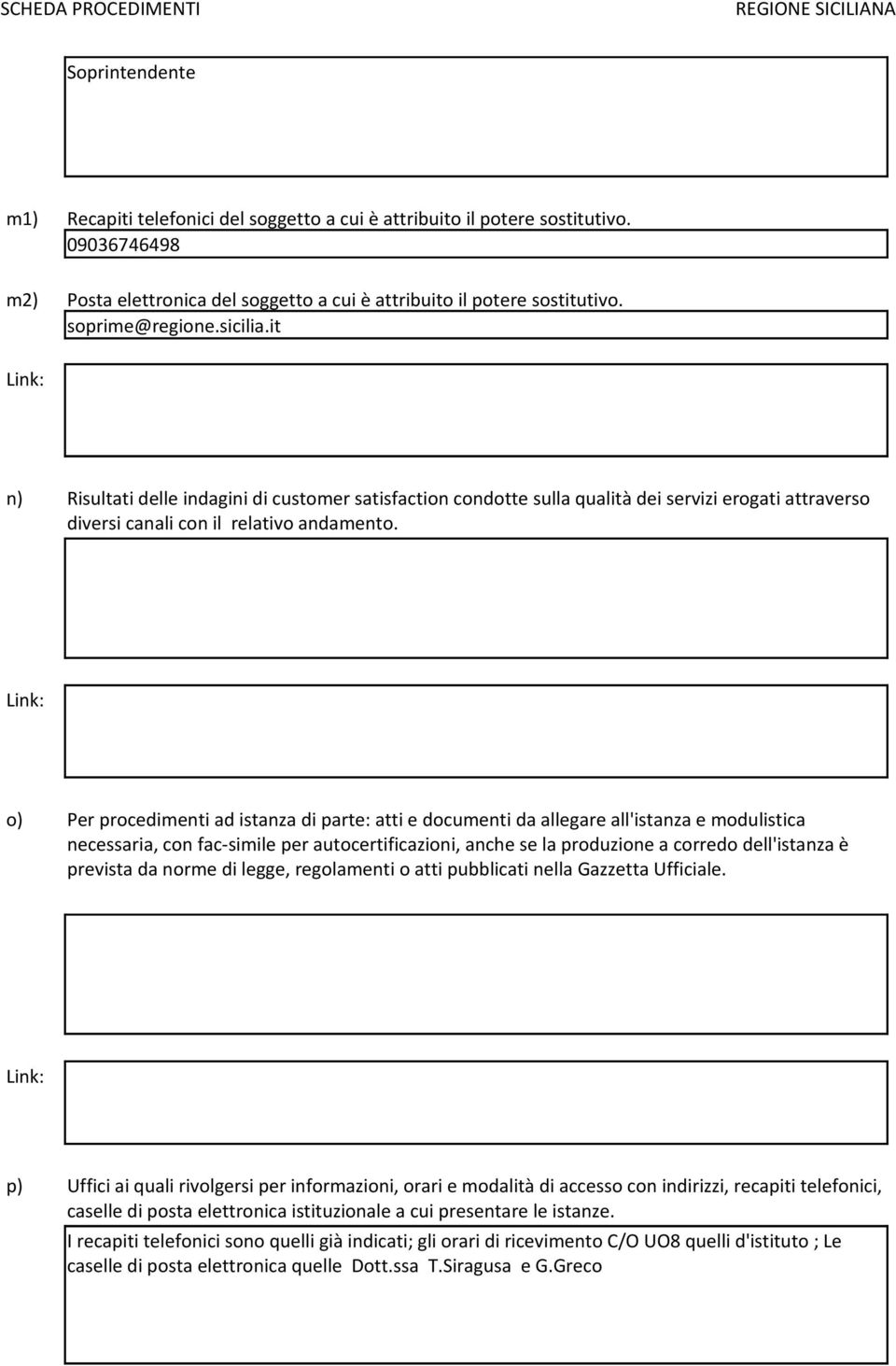 o) Per procedimenti ad istanza di parte: atti e documenti da allegare all'istanza e modulistica necessaria, con fac-simile per autocertificazioni, anche se la produzione a corredo dell'istanza è