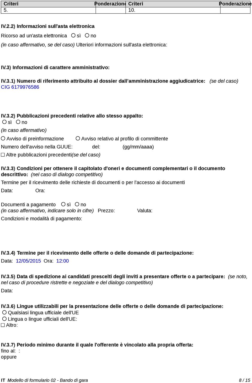 3) Informazioni di carattere amministrativo: IV.3.1) Numero di riferimento attribuito al dossier dall amministrazione aggiudicatrice: (se del caso) CIG 6179976586 IV.3.2) Pubblicazioni precedenti