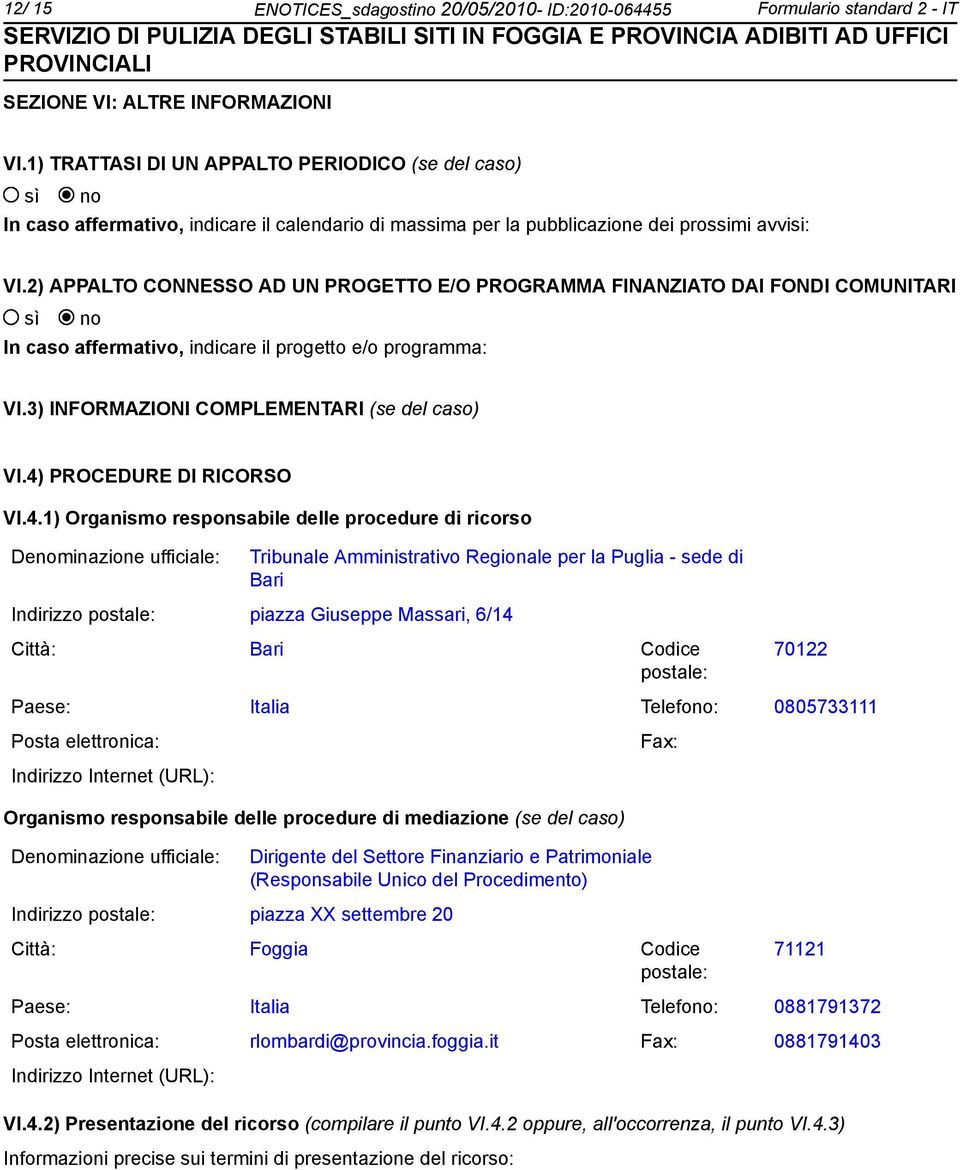 2) APPALTO CONNESSO AD UN PROGETTO E/O PROGRAMMA FINANZIATO DAI FONDI COMUNITARI In caso affermativo, indicare il progetto e/o programma: VI.3) INFORMAZIONI COMPLEMENTARI (se del caso) VI.