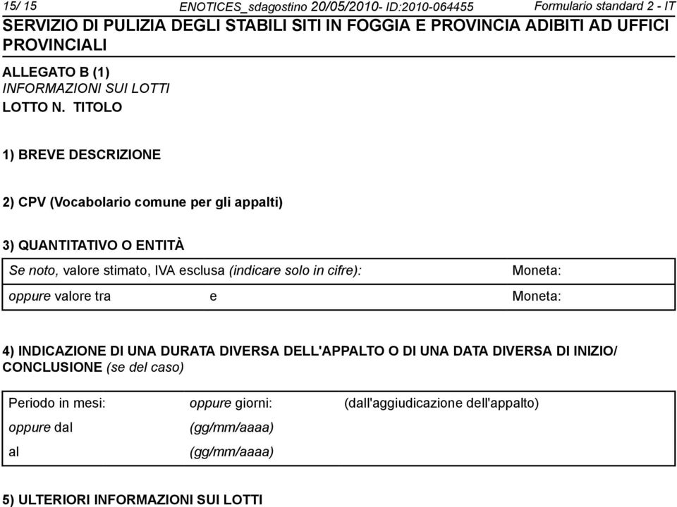 solo in cifre): Moneta: oppure valore tra e Moneta: 4) INDICAZIONE DI UNA DURATA DIVERSA DELL'APPALTO O DI UNA DATA DIVERSA DI INIZIO/