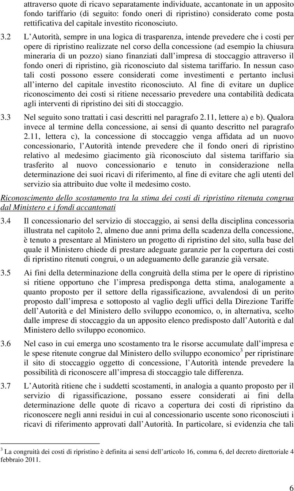 2 L Autorità, sempre in una logica di trasparenza, intende prevedere che i costi per opere di ripristino realizzate nel corso della concessione (ad esempio la chiusura mineraria di un pozzo) siano