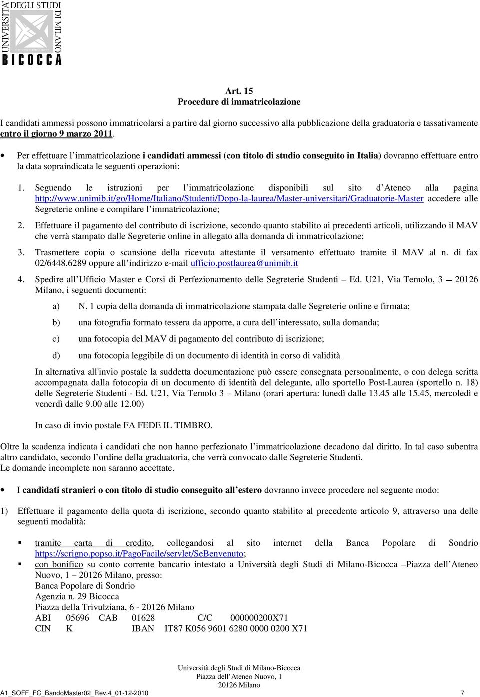 Seguendo le istruzioni per l immatricolazione disponibili sul sito d Ateneo alla pagina http://www.unimib.