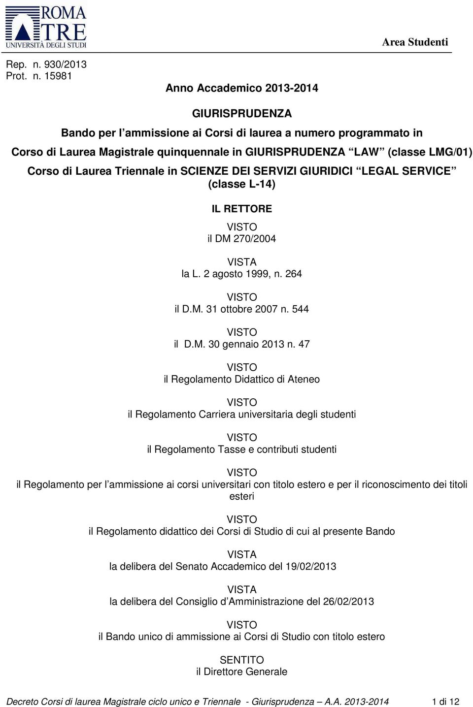 15981 Anno Accademico 2013-2014 GIURISPRUDENZA Bando per l ammissione ai Corsi di laurea a numero programmato in Corso di Laurea Magistrale quinquennale in GIURISPRUDENZA LAW (classe LMG/01) Corso di