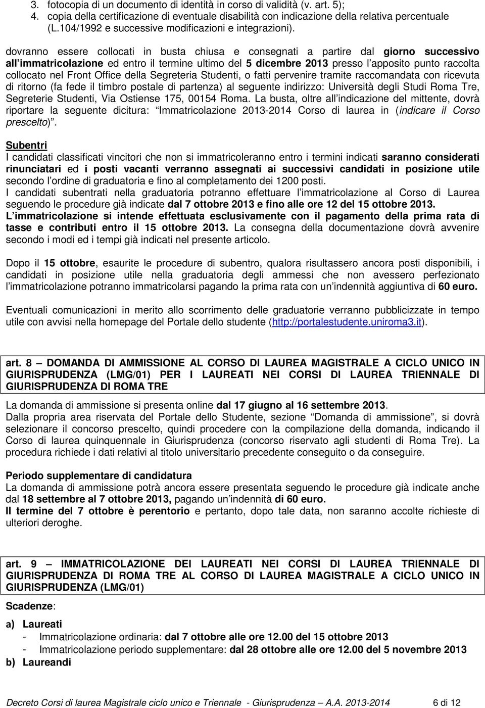 dovranno essere collocati in busta chiusa e consegnati a partire dal giorno successivo all immatricolazione ed entro il termine ultimo del 5 dicembre 2013 presso l apposito punto raccolta collocato