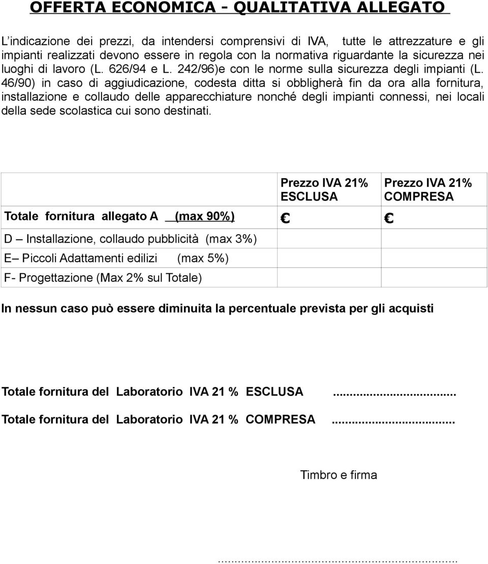 46/90) in caso di aggiudicazione, codesta ditta si obbligherà fin da ora alla fornitura, installazione e collaudo delle apparecchiature nonché degli impianti connessi, nei locali della sede