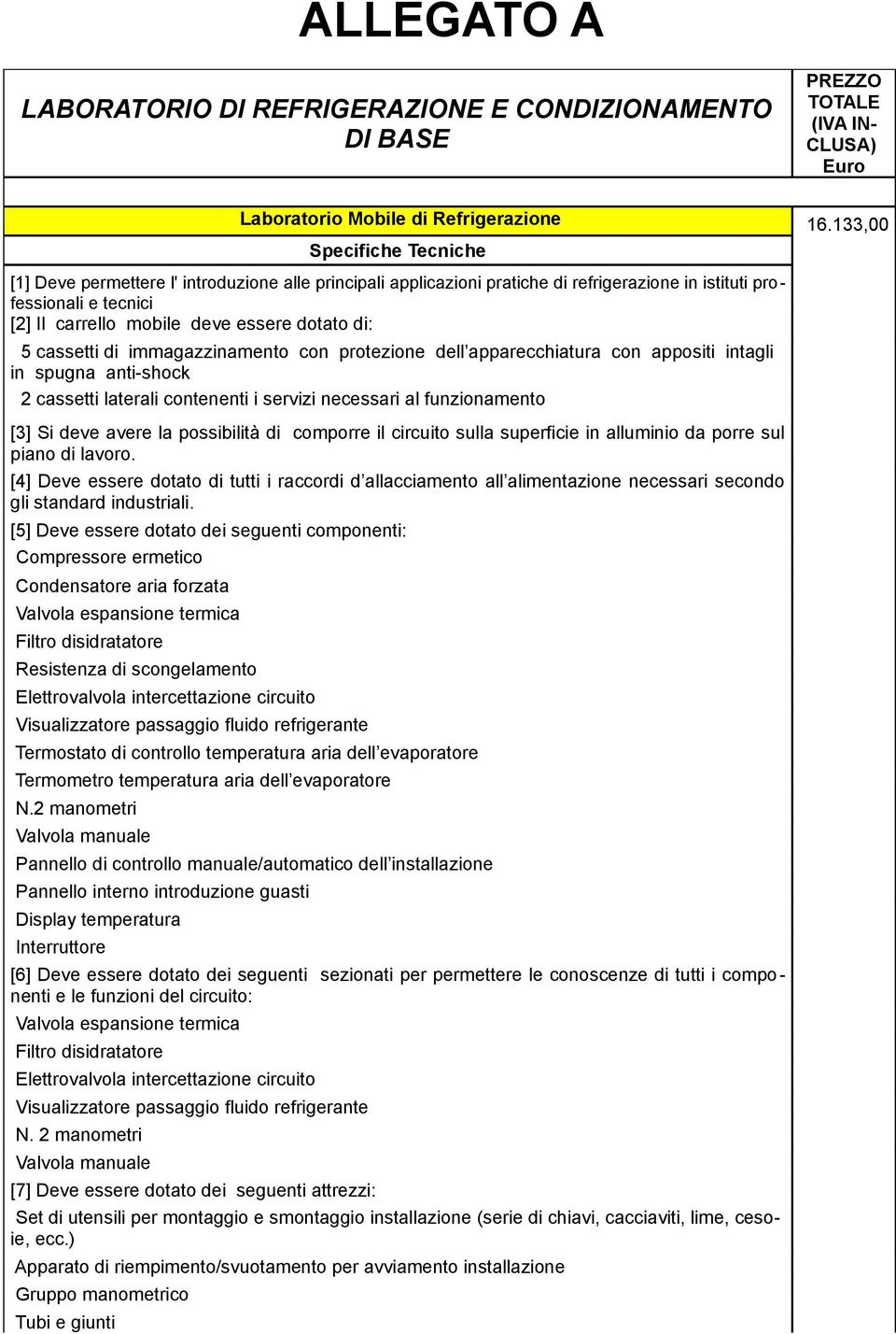 immagazzinamento con protezione dell apparecchiatura con appositi intagli in spugna anti-shock 2 cassetti laterali contenenti i servizi necessari al funzionamento [3] Si deve avere la possibilità di