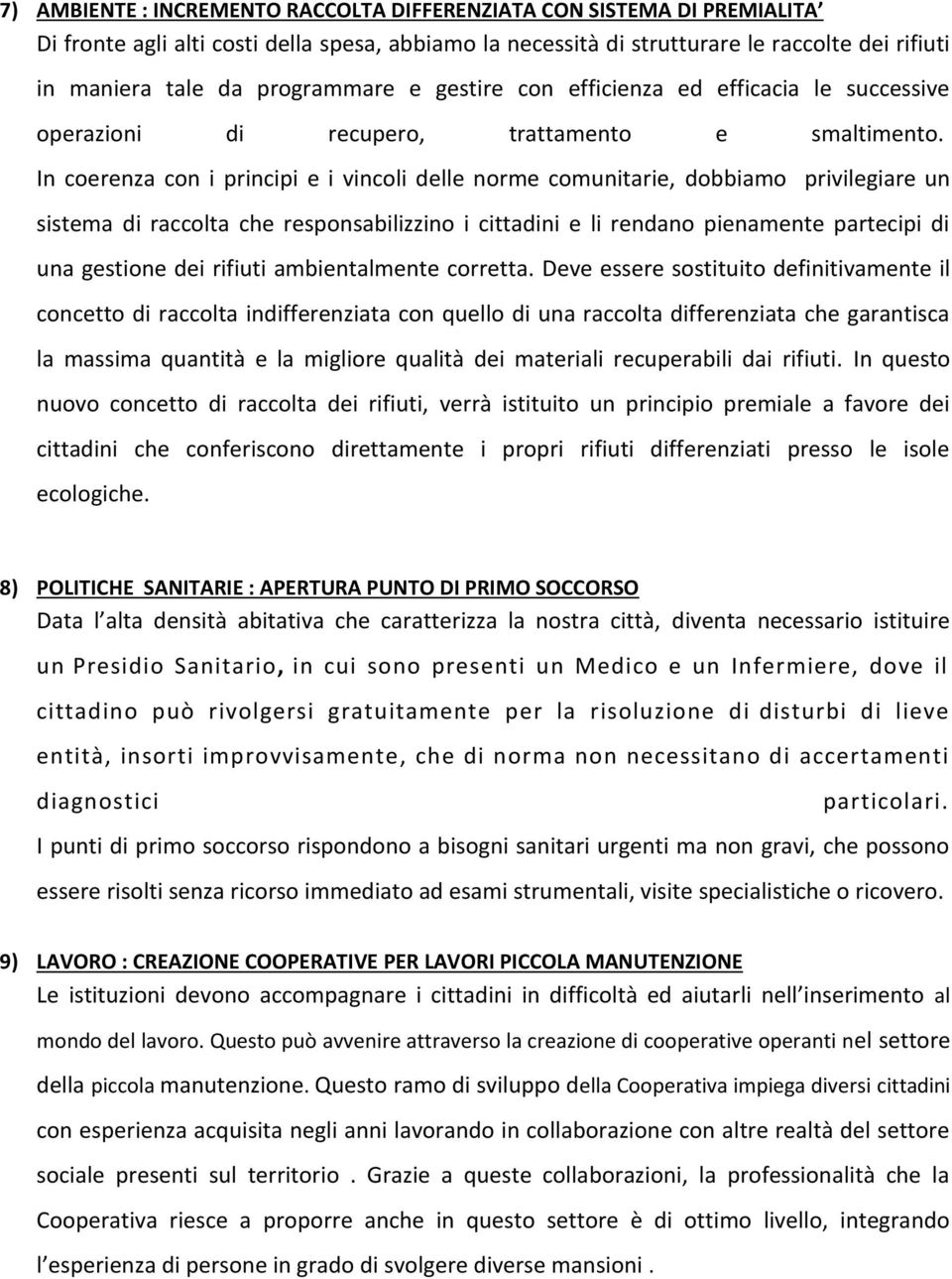 In coerenza con i principi e i vincoli delle norme comunitarie, dobbiamo privilegiare un sistema di raccolta che responsabilizzino i cittadini e li rendano pienamente partecipi di una gestione dei