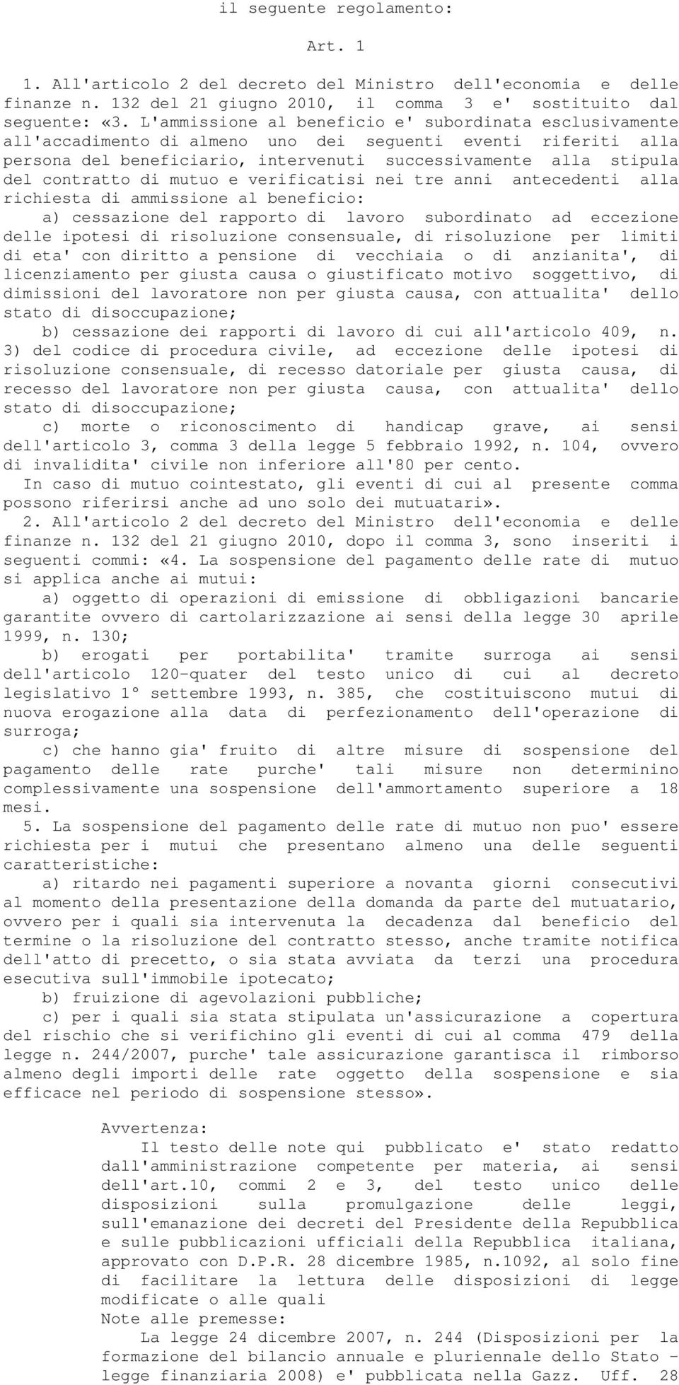 contratto di mutuo e verificatisi nei tre anni antecedenti alla richiesta di ammissione al beneficio: a) cessazione del rapporto di lavoro subordinato ad eccezione delle ipotesi di risoluzione