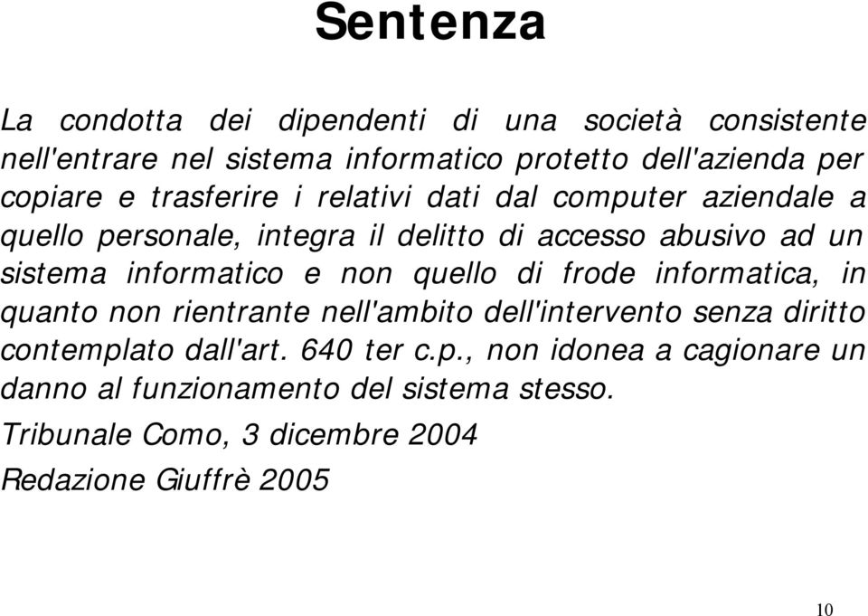 informatico e non quello di frode informatica, in quanto non rientrante nell'ambito dell'intervento senza diritto contemplato