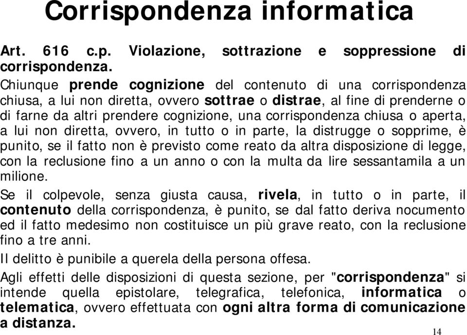 chiusa o aperta, a lui non diretta, ovvero, in tutto o in parte, la distrugge o sopprime, è punito, se il fatto non è previsto come reato da altra disposizione di legge, con la reclusione fino a un