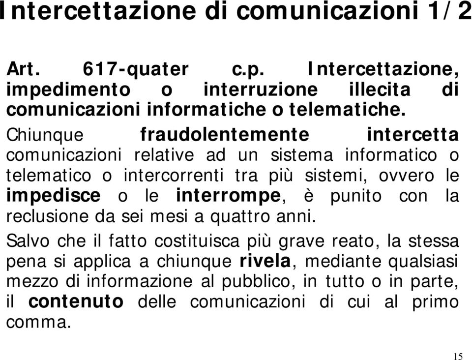 Chiunque fraudolentemente intercetta comunicazioni relative ad un sistema informatico o telematico o intercorrenti tra più sistemi, ovvero le impedisce