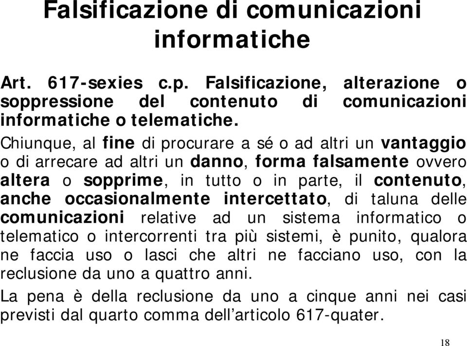 occasionalmente intercettato, di taluna delle comunicazioni relative ad un sistema informatico o telematico o intercorrenti tra più sistemi, è punito, qualora ne faccia uso o