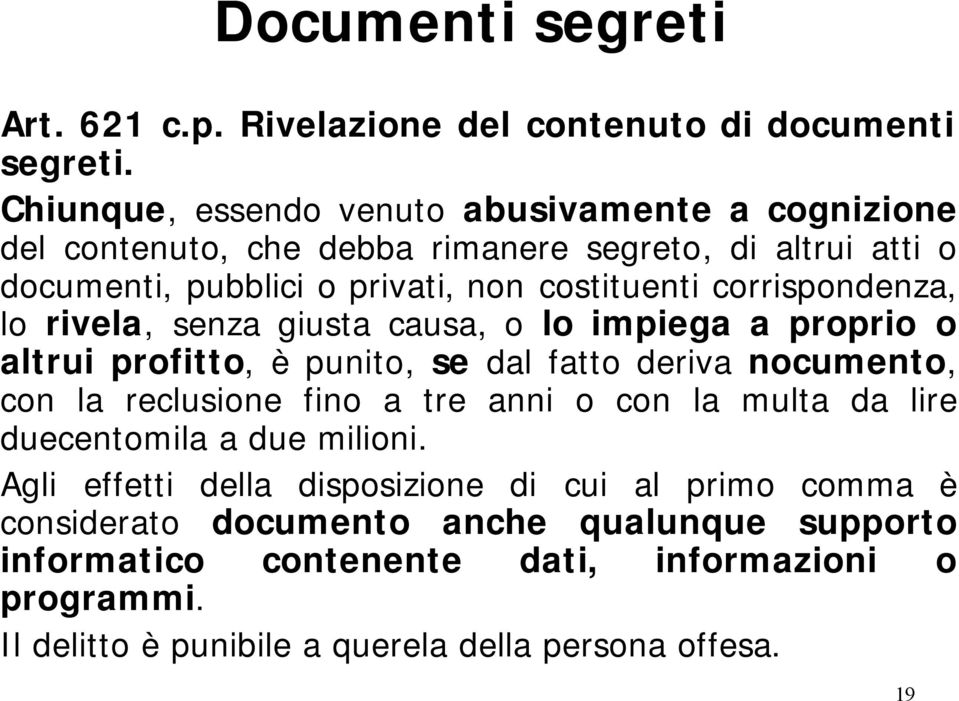 corrispondenza, lo rivela, senza giusta causa, o lo impiega a proprio o altrui profitto, è punito, se dal fatto deriva nocumento, con la reclusione fino a tre anni o