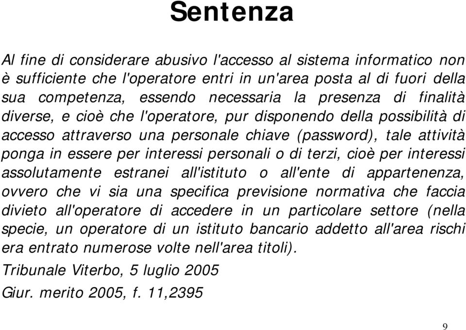 terzi, cioè per interessi assolutamente estranei all'istituto o all'ente di appartenenza, ovvero che vi sia una specifica previsione normativa che faccia divieto all'operatore di accedere in un