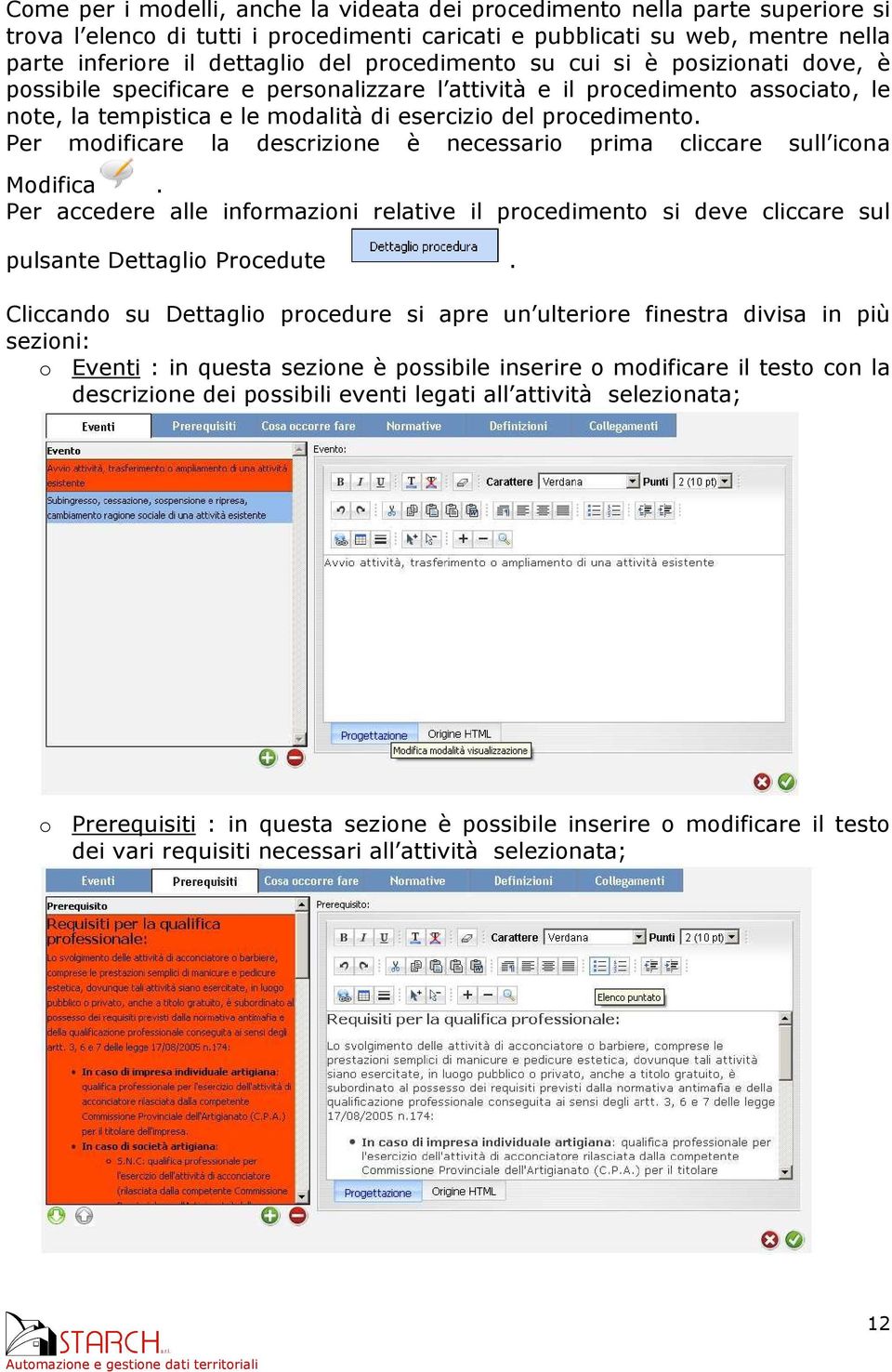 Per modificare la descrizione è necessario prima cliccare sull icona Modifica. Per accedere alle informazioni relative il procedimento si deve cliccare sul pulsante Dettaglio Procedute.