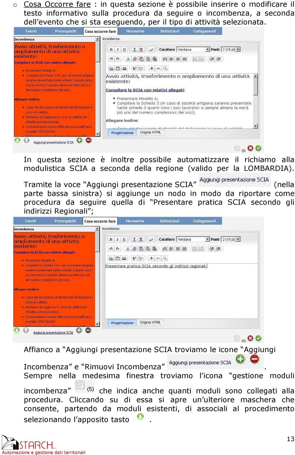 Tramite la voce Aggiungi presentazione SCIA (nella parte bassa sinistra) si aggiunge un nodo in modo da riportare come procedura da seguire quella di Presentare pratica SCIA secondo gli indirizzi