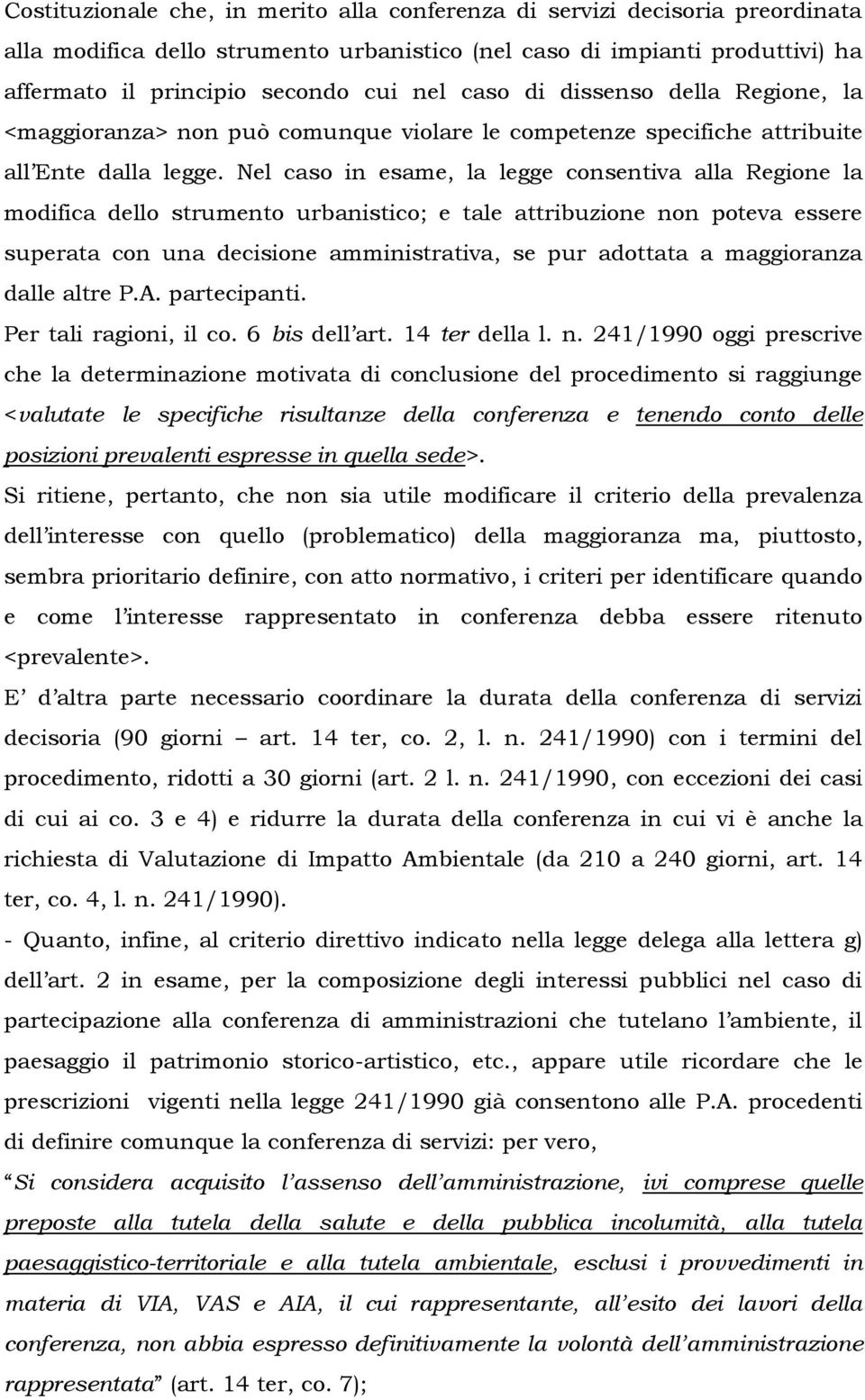 Nel caso in esame, la legge consentiva alla Regione la modifica dello strumento urbanistico; e tale attribuzione non poteva essere superata con una decisione amministrativa, se pur adottata a