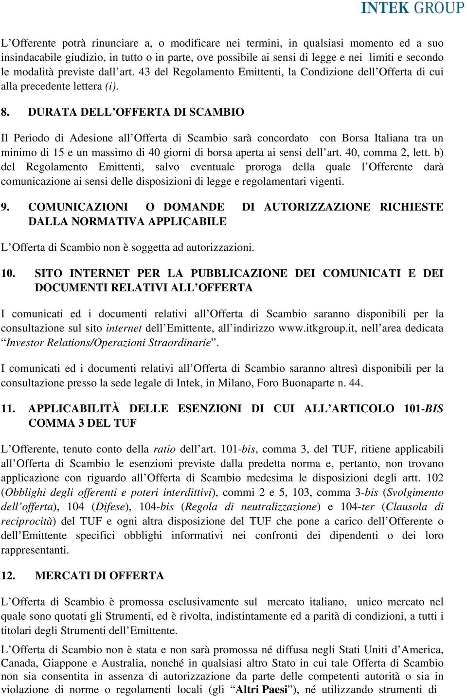 DURATA DELL OFFERTA DI SCAMBIO Il Periodo di Adesione all Offerta di Scambio sarà concordato con Borsa Italiana tra un minimo di 15 e un massimo di 40 giorni di borsa aperta ai sensi dell art.